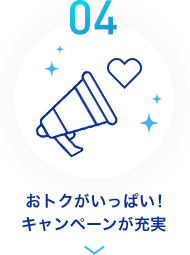 04 おトクがいっぱい！キャンペーンが充実