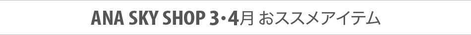 ANA SKY SHOP 3・4月 おススメアイテム