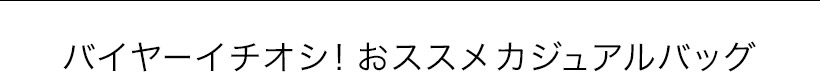 バイヤーイチオシ！おススメカジュアルバッグ