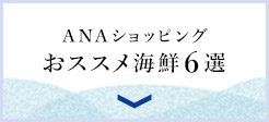 ANAショッピング おススメ海鮮6選