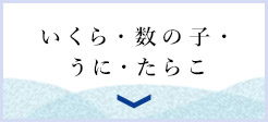 いくら・数の子・うに・たらこ